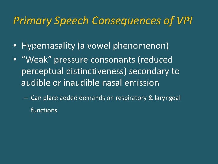 Primary Speech Consequences of VPI • Hypernasality (a vowel phenomenon) • “Weak” pressure consonants