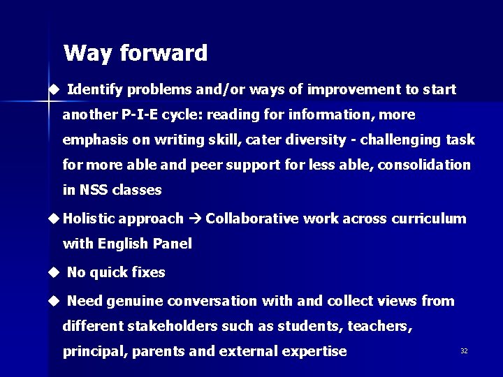 Way forward u Identify problems and/or ways of improvement to start another P-I-E cycle: