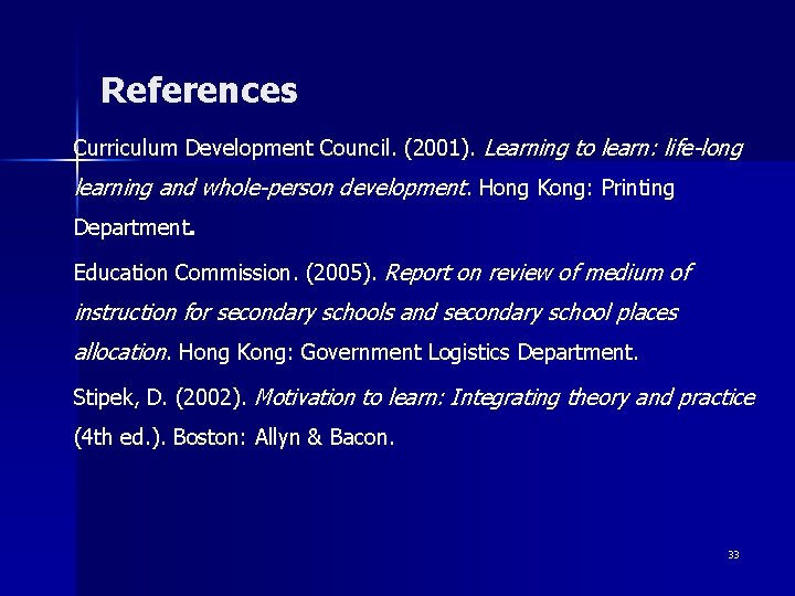 References Curriculum Development Council. (2001). Learning to learn: life-long learning and whole-person development. Hong