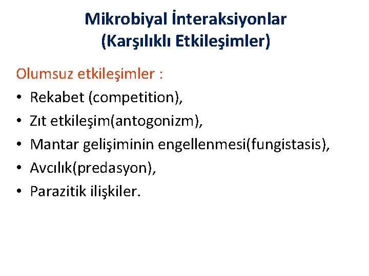 Mikrobiyal İnteraksiyonlar (Karşılıklı Etkileşimler) Olumsuz etkileşimler : • Rekabet (competition), • Zıt etkileşim(antogonizm), •