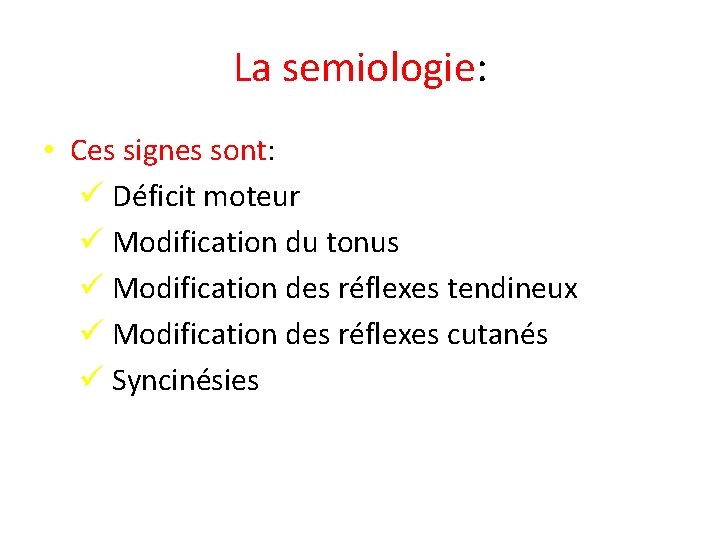 La semiologie: • Ces signes sont: ü Déficit moteur ü Modification du tonus ü