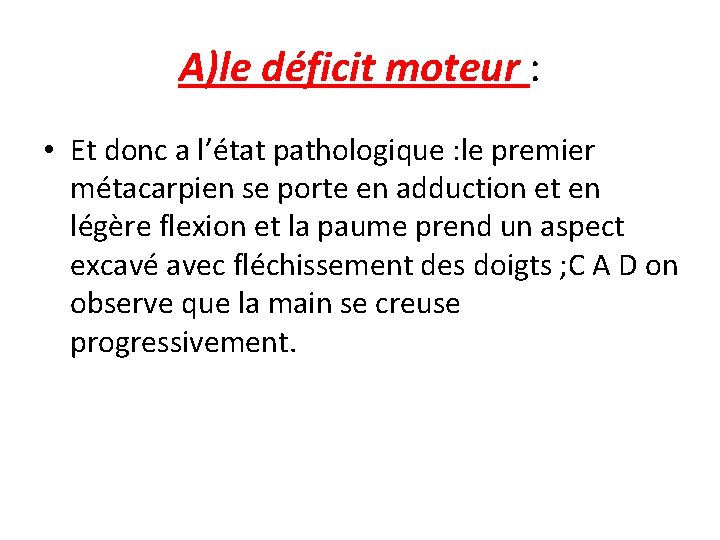 A)le déficit moteur : • Et donc a l’état pathologique : le premier métacarpien