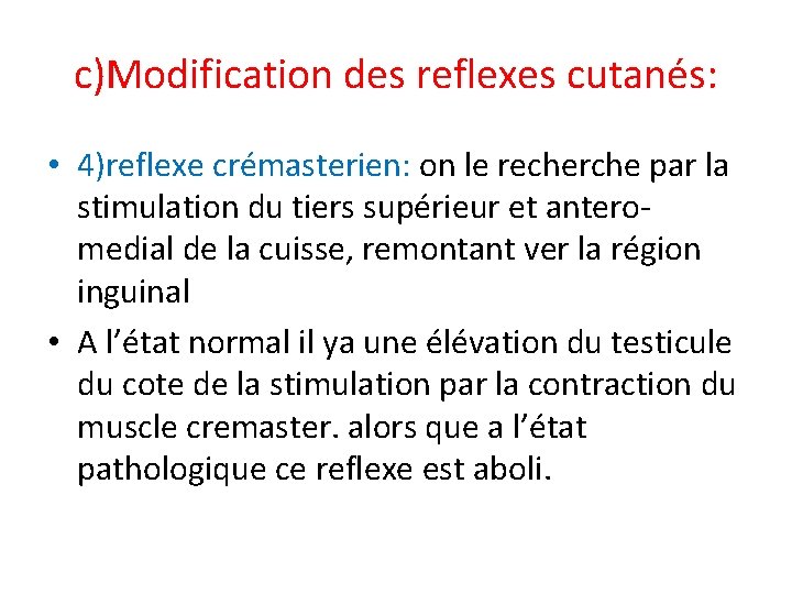 c)Modification des reflexes cutanés: • 4)reflexe crémasterien: on le recherche par la stimulation du