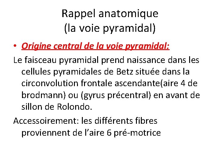 Rappel anatomique (la voie pyramidal) • Origine central de la voie pyramidal: Le faisceau