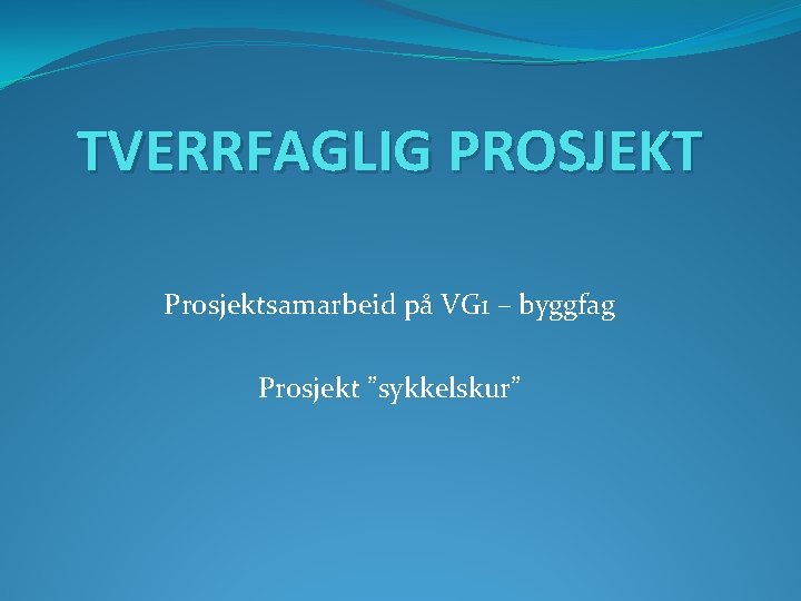 TVERRFAGLIG PROSJEKT Prosjektsamarbeid på VG 1 – byggfag Prosjekt ”sykkelskur” 