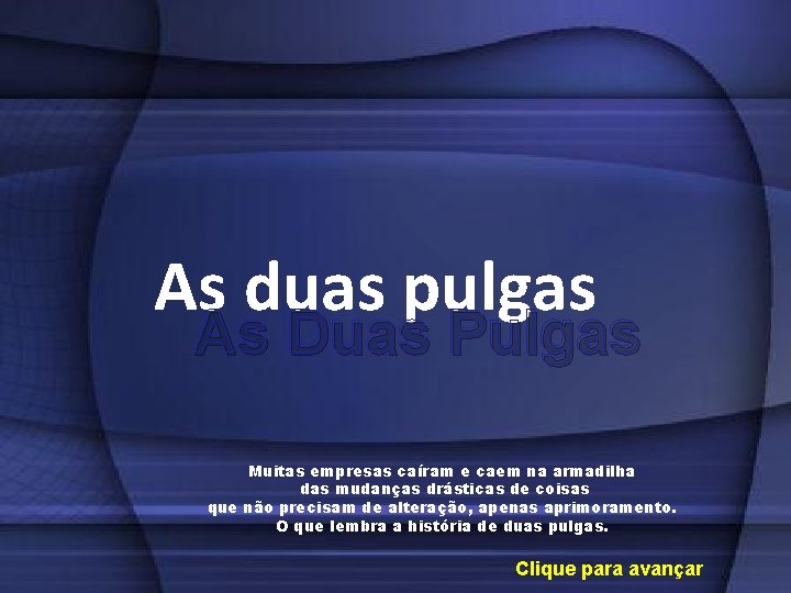 As duas pulgas As Duas Pulgas Muitas empresas caíram e caem na armadilha das