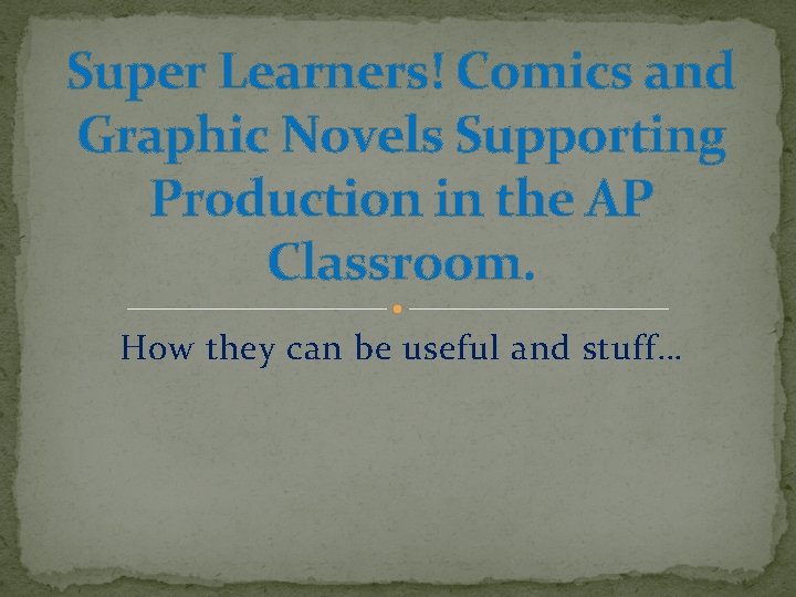 Super Learners! Comics and Graphic Novels Supporting Production in the AP Classroom. How they