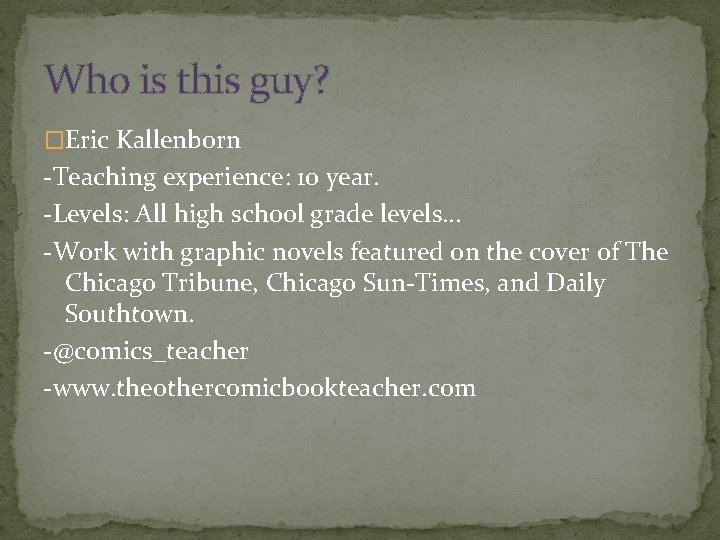 Who is this guy? �Eric Kallenborn -Teaching experience: 10 year. -Levels: All high school