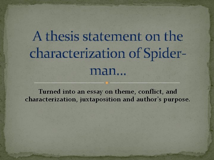 A thesis statement on the characterization of Spiderman… Turned into an essay on theme,