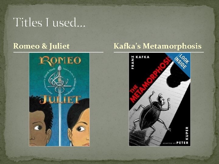 Titles I used… Romeo & Juliet Kafka’s Metamorphosis 