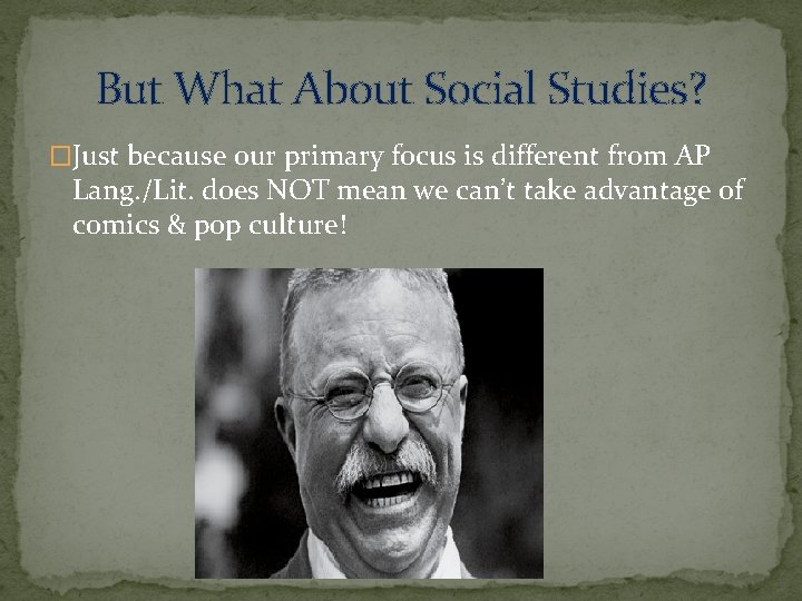 But What About Social Studies? �Just because our primary focus is different from AP