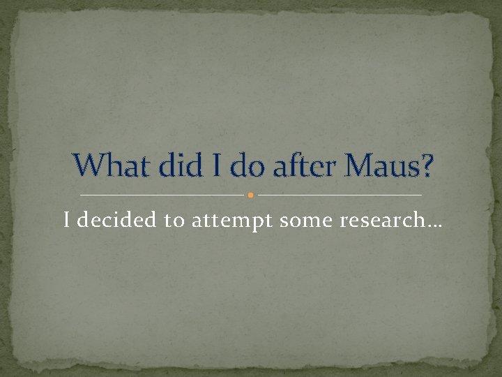 What did I do after Maus? I decided to attempt some research… 