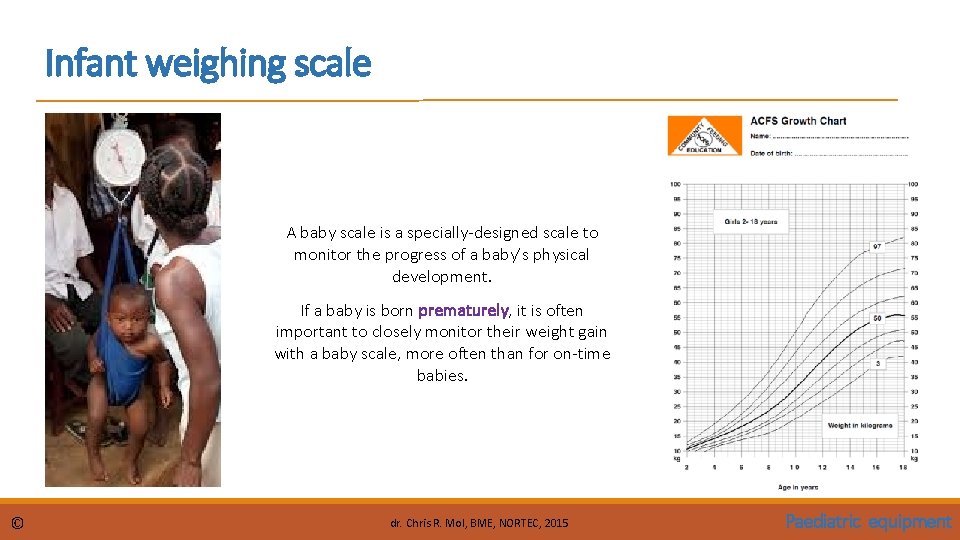 Infant weighing scale A baby scale is a specially-designed scale to monitor the progress