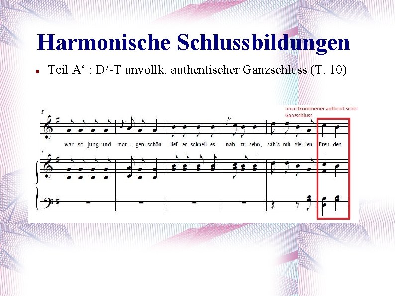 Harmonische Schlussbildungen Teil A‘ : D 7 -T unvollk. authentischer Ganzschluss (T. 10) 