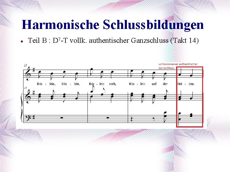 Harmonische Schlussbildungen Teil B : D 7 -T vollk. authentischer Ganzschluss (Takt 14) 
