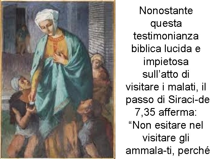 Nonostante questa testimonianza biblica lucida e impietosa sull’atto di visitare i malati, il passo