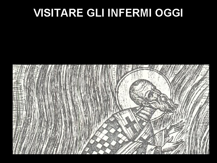 VISITARE GLI INFERMI OGGI In un antico testo cristiano la visita al malato è