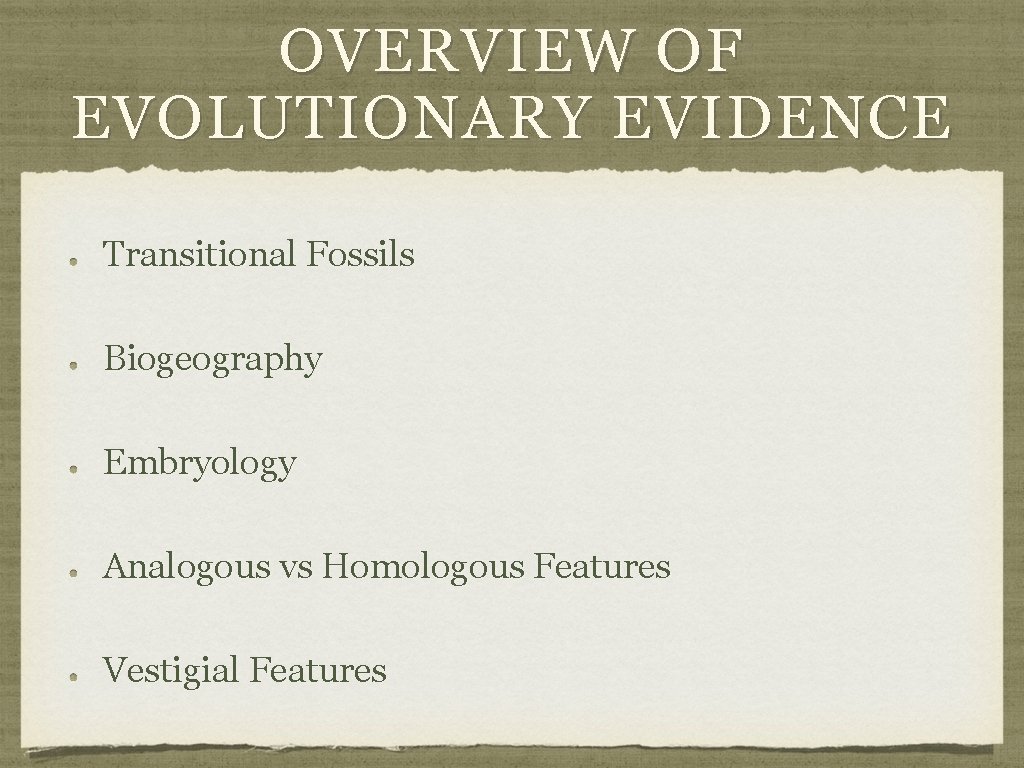 OVERVIEW OF EVOLUTIONARY EVIDENCE Transitional Fossils Biogeography Embryology Analogous vs Homologous Features Vestigial Features