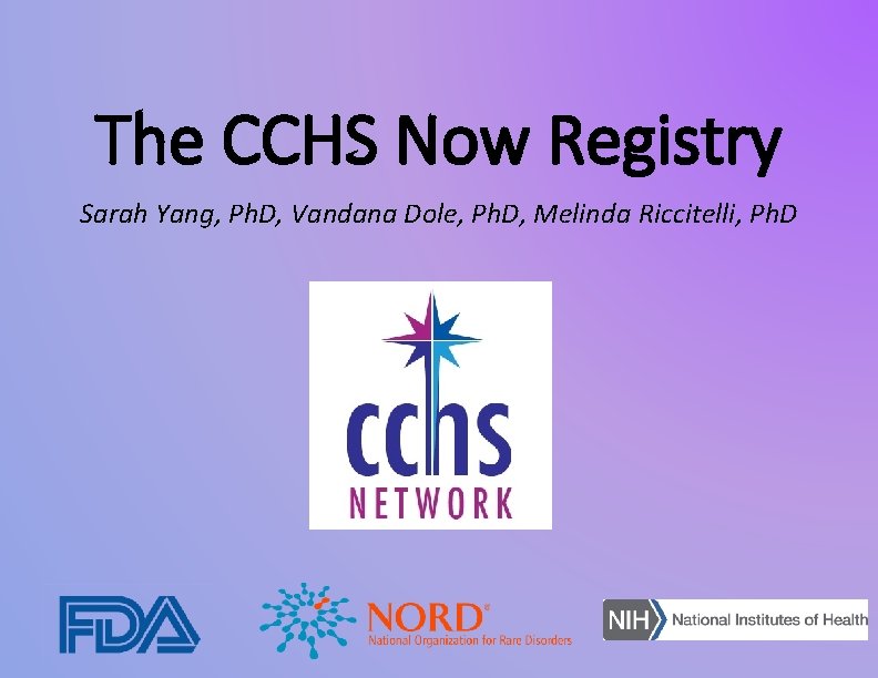The CCHS Now Registry Sarah Yang, Ph. D, Vandana Dole, Ph. D, Melinda Riccitelli,