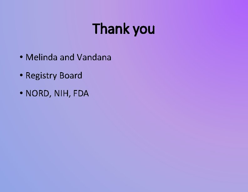 Thank you • Melinda and Vandana • Registry Board • NORD, NIH, FDA 