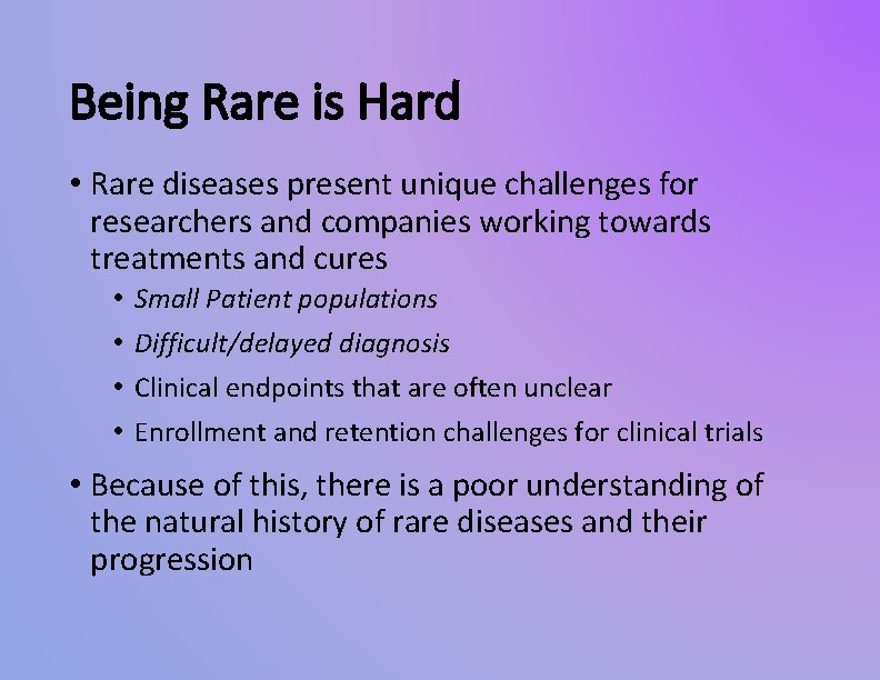 Being Rare is Hard • Rare diseases present unique challenges for researchers and companies