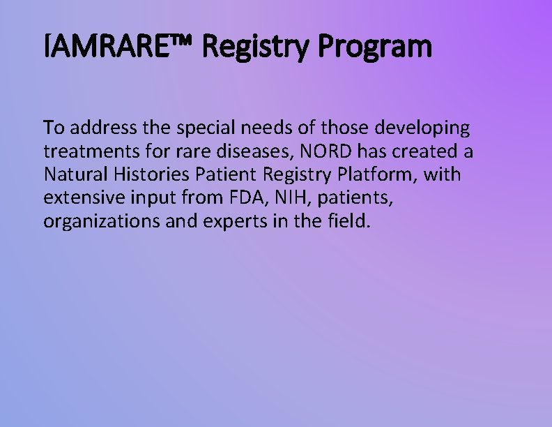 IAMRARE™ Registry Program To address the special needs of those developing treatments for rare