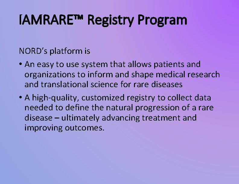 IAMRARE™ Registry Program NORD’s platform is • An easy to use system that allows