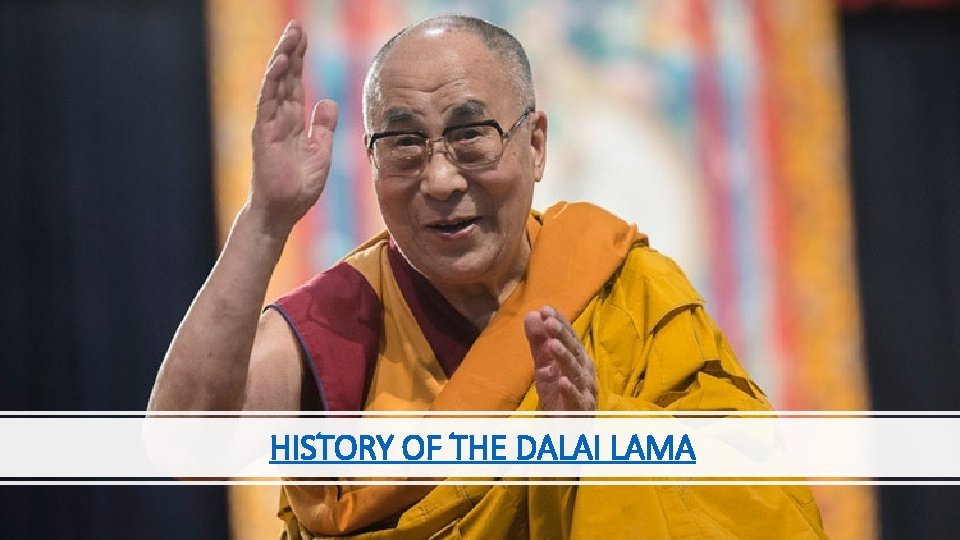 HISTORY OF THE DALAI LAMA HISTORY OF THE DALAI LAMA