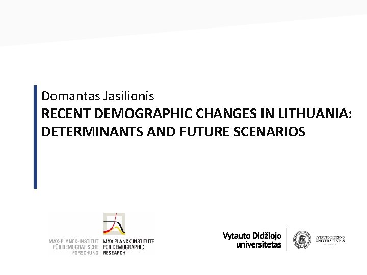 Domantas Jasilionis RECENT DEMOGRAPHIC CHANGES IN LITHUANIA: DETERMINANTS AND FUTURE SCENARIOS 