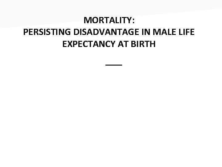 MORTALITY: PERSISTING DISADVANTAGE IN MALE LIFE EXPECTANCY AT BIRTH ___ 