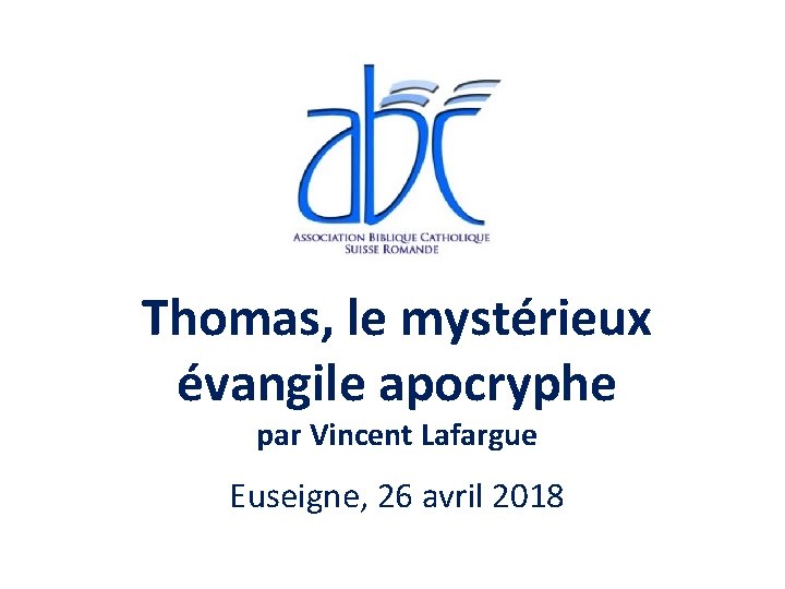 Thomas, le mystérieux évangile apocryphe par Vincent Lafargue Euseigne, 26 avril 2018 Thomas, le mystérieux évangile apocryphe par Vincent Lafargue Euseigne, 26 avril 2018