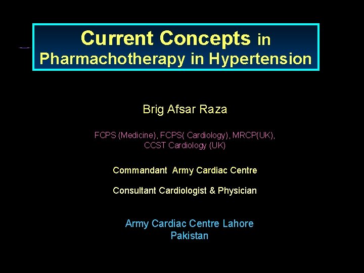 Current Concepts in Pharmachotherapy in Hypertension Brig Afsar Raza FCPS (Medicine), FCPS( Cardiology), MRCP(UK),