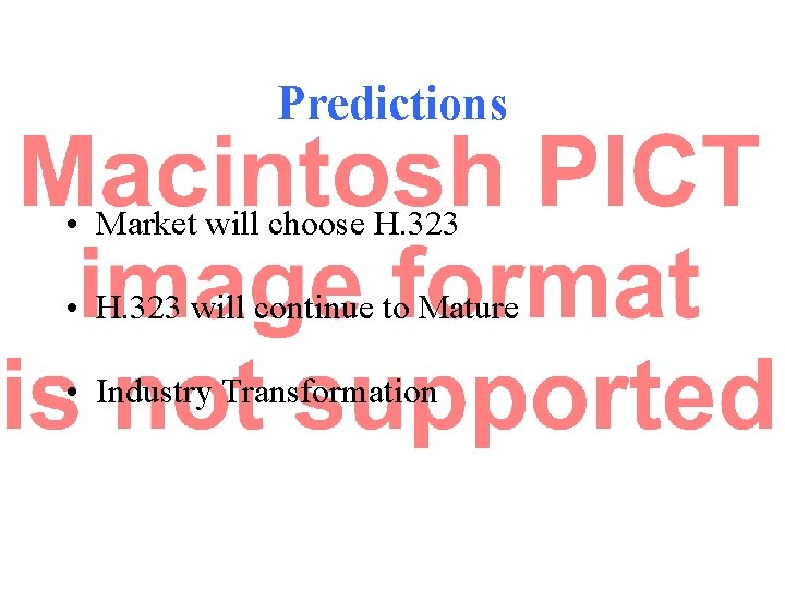 Predictions • Market will choose H. 323 • H. 323 will continue to Mature Predictions • Market will choose H. 323 • H. 323 will continue to Mature