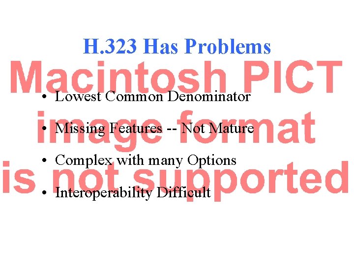 H. 323 Has Problems • Lowest Common Denominator • Missing Features -- Not Mature H. 323 Has Problems • Lowest Common Denominator • Missing Features -- Not Mature
