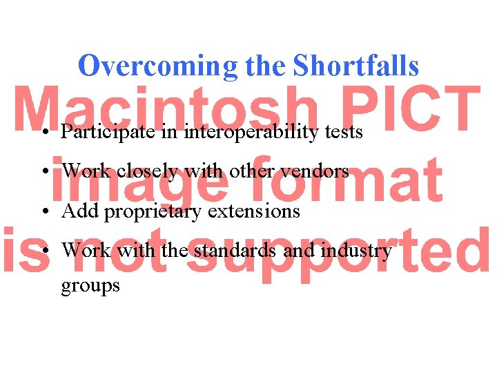 Overcoming the Shortfalls • Participate in interoperability tests • Work closely with other vendors Overcoming the Shortfalls • Participate in interoperability tests • Work closely with other vendors