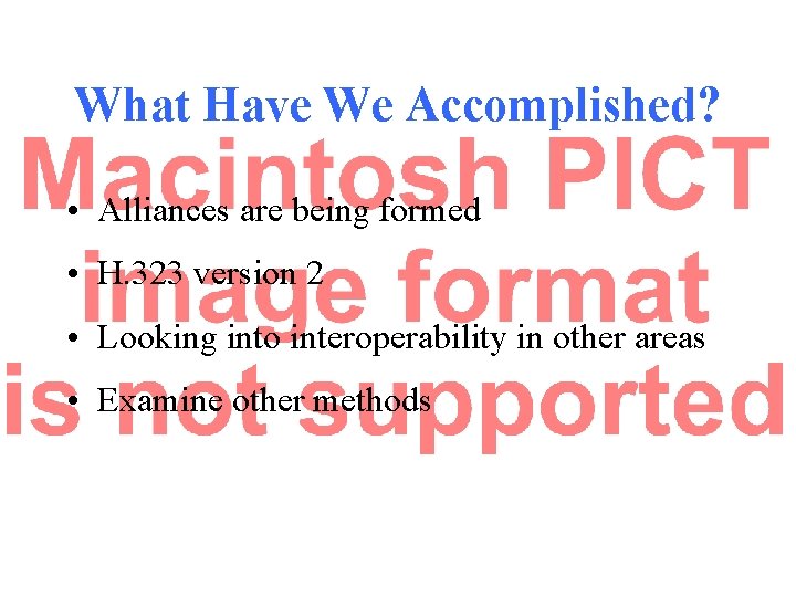 What Have We Accomplished? • Alliances are being formed • H. 323 version 2 What Have We Accomplished? • Alliances are being formed • H. 323 version 2