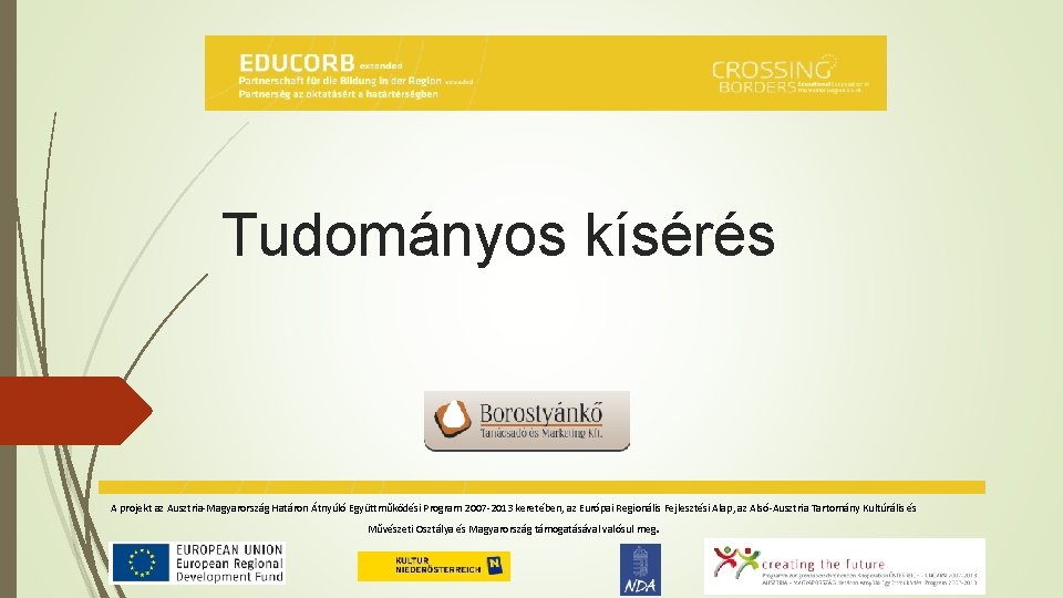 Tudományos kísérés A projekt az Ausztria-Magyarország Határon Átnyúló Együttműködési Program 2007 -2013 keretében, az