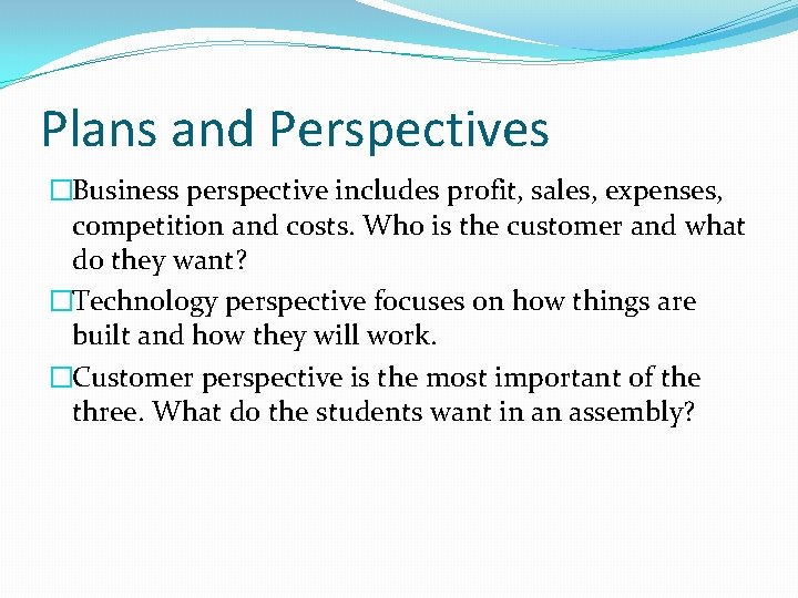 Plans and Perspectives �Business perspective includes profit, sales, expenses, competition and costs. Who is