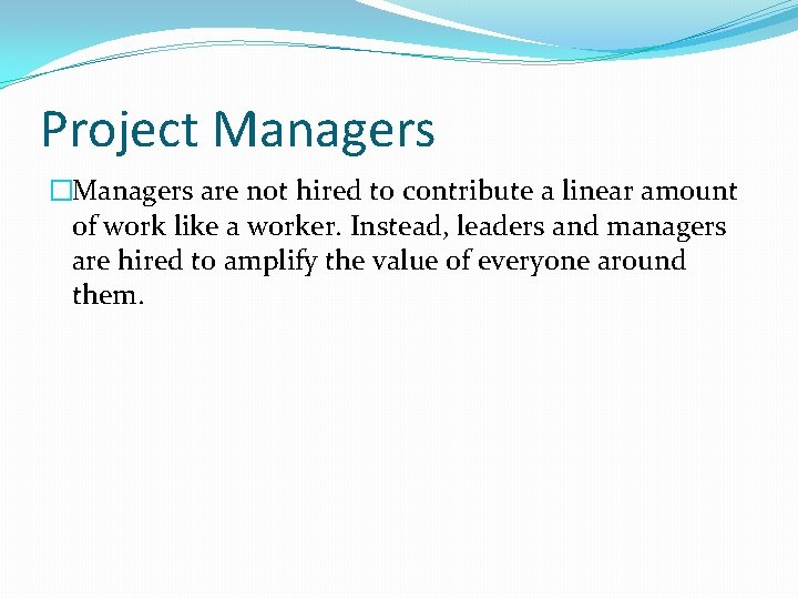 Project Managers �Managers are not hired to contribute a linear amount of work like