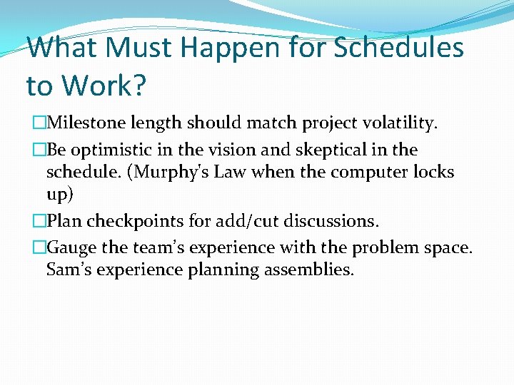 What Must Happen for Schedules to Work? �Milestone length should match project volatility. �Be