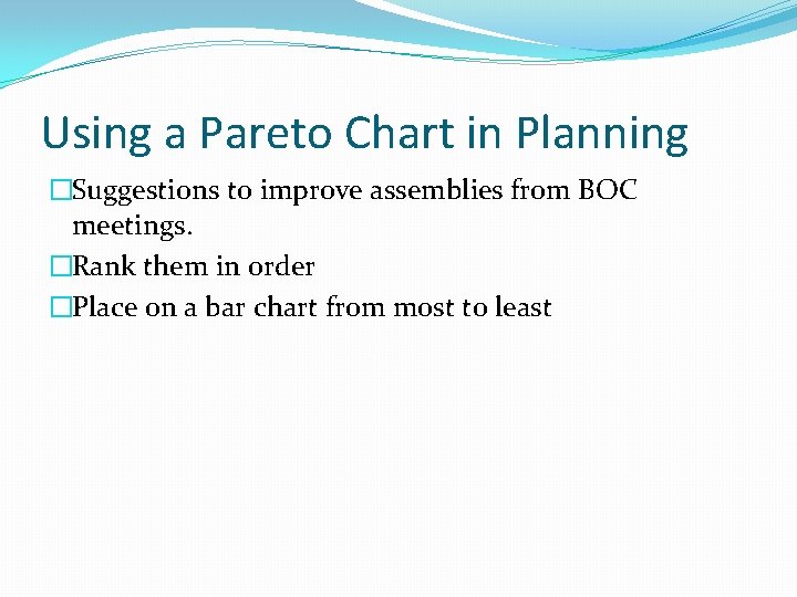 Using a Pareto Chart in Planning �Suggestions to improve assemblies from BOC meetings. �Rank