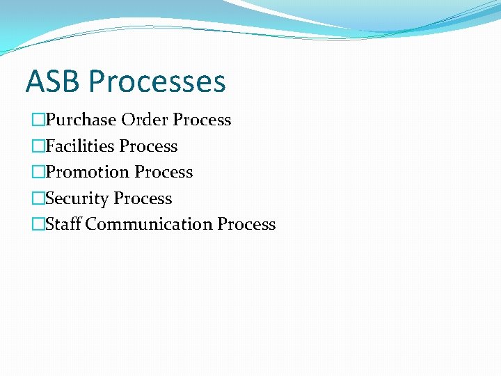 ASB Processes �Purchase Order Process �Facilities Process �Promotion Process �Security Process �Staff Communication Process