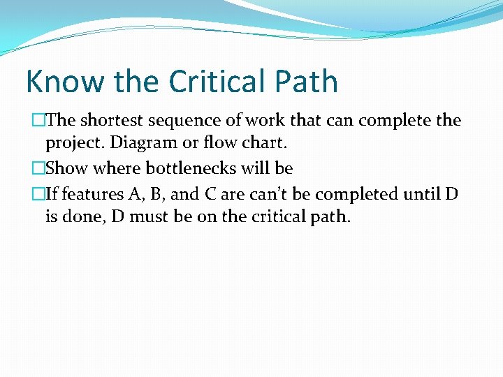 Know the Critical Path �The shortest sequence of work that can complete the project.