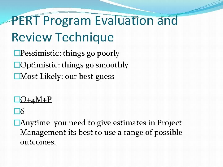 PERT Program Evaluation and Review Technique �Pessimistic: things go poorly �Optimistic: things go smoothly