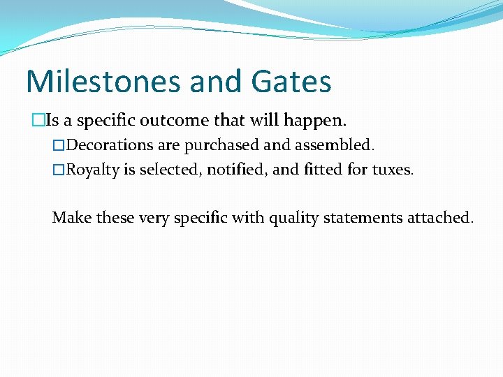 Milestones and Gates �Is a specific outcome that will happen. �Decorations are purchased and