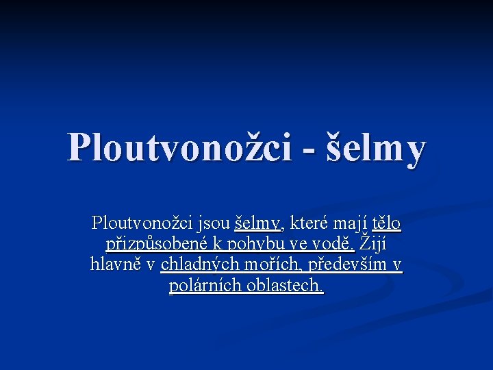 Ploutvonožci - šelmy Ploutvonožci jsou šelmy, které mají tělo přizpůsobené k pohybu ve vodě.