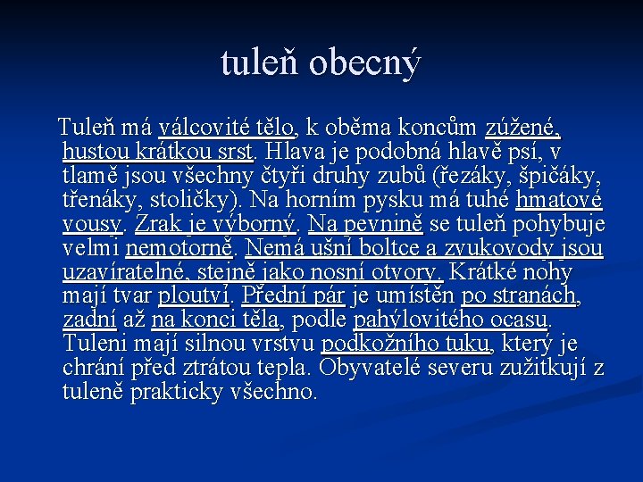 tuleň obecný Tuleň má válcovité tělo, k oběma koncům zúžené, hustou krátkou srst. Hlava