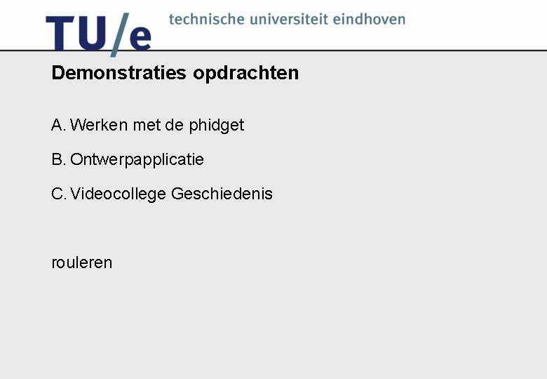 Demonstraties opdrachten A. Werken met de phidget B. Ontwerpapplicatie C. Videocollege Geschiedenis rouleren 