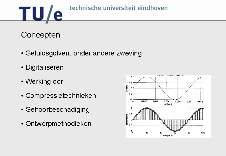 Concepten • Geluidsgolven: onder andere zweving • Digitaliseren • Werking oor • Compressietechnieken •