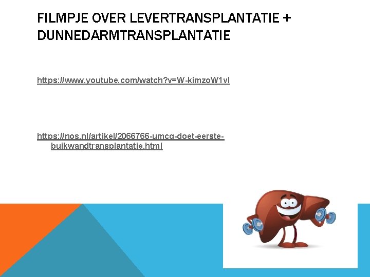 FILMPJE OVER LEVERTRANSPLANTATIE + DUNNEDARMTRANSPLANTATIE https: //www. youtube. com/watch? v=W-kimzo. W 1 v. I